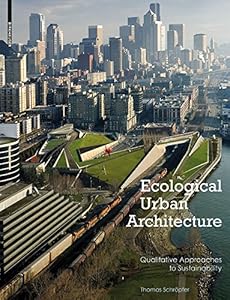 Ecological Urban Architecture: Qualitative Approaches to Sustainability by Thomas Schr&ouml;pfer