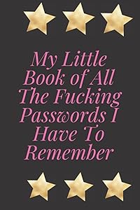 My Little Book of All The Fucking Passwords I Have To Remember: A Password Tracker Book To Log And Organize All Your Passwords, Usernames...,Password Keeper-Logbook Journal, 6x9 inshes, 120 page. by Books Designer