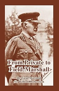 From Private to Field-Marshall by Sir Field-Marshall William Robertson
