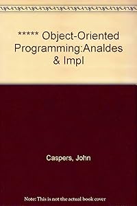 Object-Oriented Programming: Analysis, Design and Implementation Methods by John Caspers