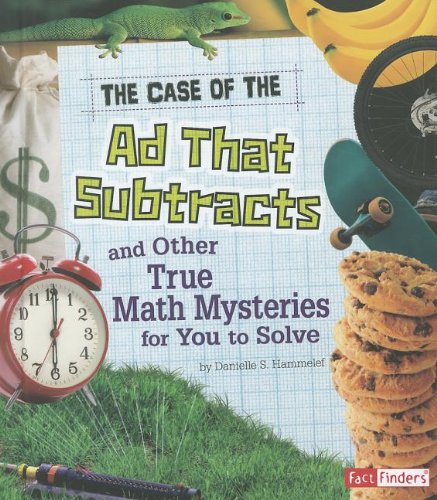 The Case of the Ad That Subtracts and Other True Math Mysteries for You to Solve by Danielle S Hammelef
