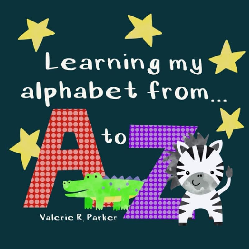 Learning my alphabet from A to Z by Valerie Rose Parker