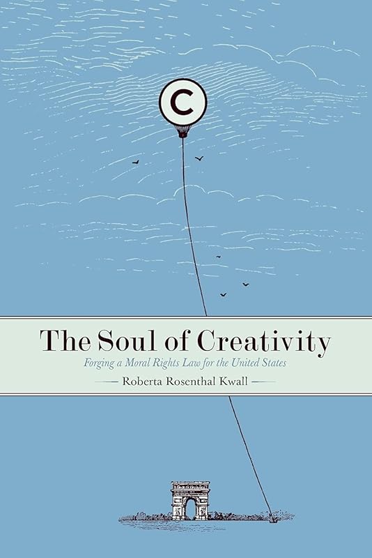 The Soul of Creativity: Forging a Moral Rights Law for the United States by Roberta Kwall