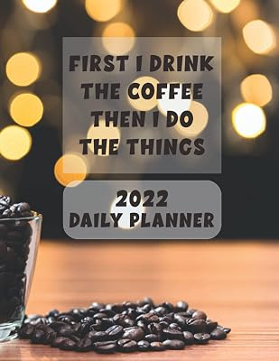 First I Drink The Coffee Then I Do The Things: 2022 Daily Planner, Large Size 8.5” x 11”, Two Pages For Each Week, Monthly Overviews, Weekly Goals, To-Do List and Notes; Perfect For Business or School