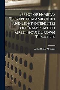 Effect of N-meta-tolylphthalamic Acid and Light Intensities on Transplanted Greenhouse Grown Tomatoes by Ahmed Salih Al-Tikriti