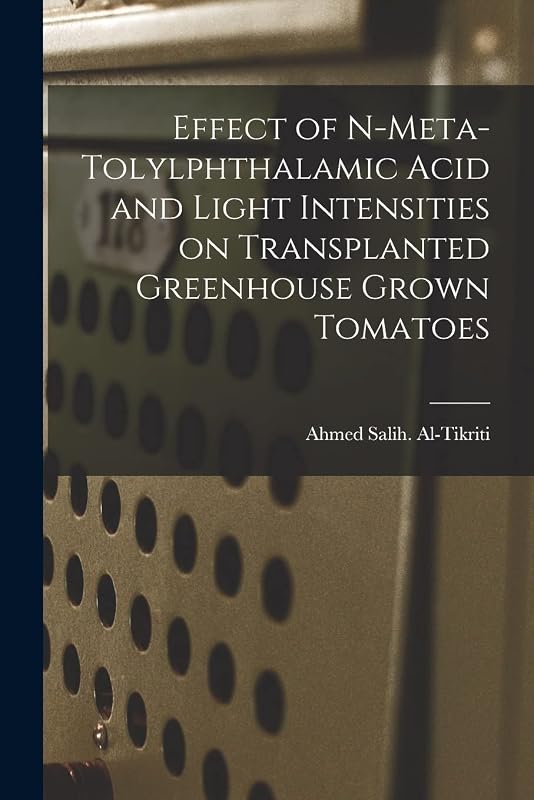 Effect of N-meta-tolylphthalamic Acid and Light Intensities on Transplanted Greenhouse Grown Tomatoes by Ahmed Salih Al-Tikriti