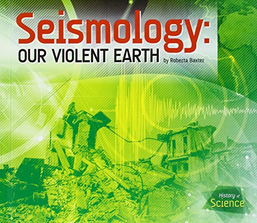 Seismology: Our Violent Earth by Roberta Baxter