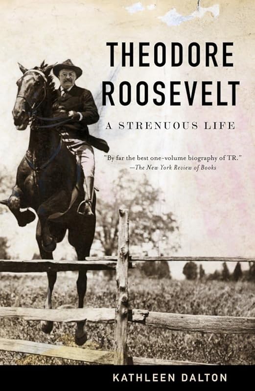 Theodore Roosevelt: A Strenuous Life by Kathleen Dalton