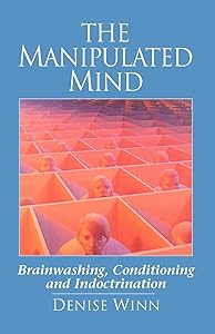 The Manipulated Mind: Brainwashing, Conditioning and Indoctrination by Denise Winn