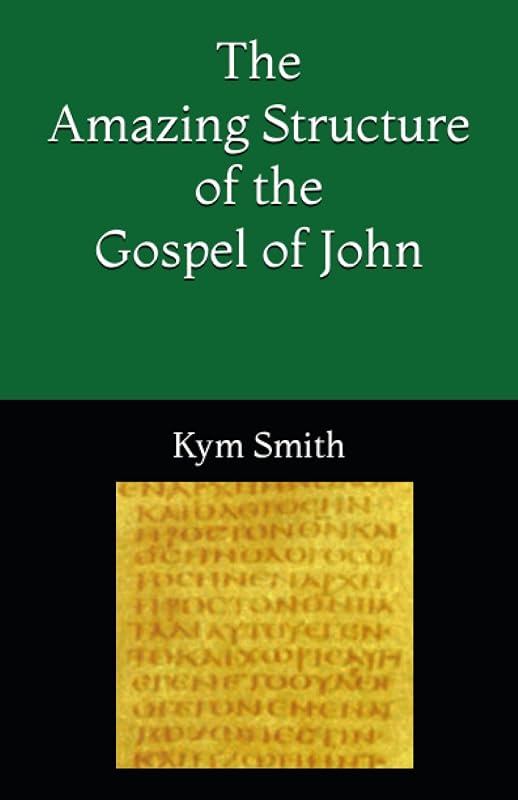 The Amazing Structure of the Gospel of John by Kym Smith