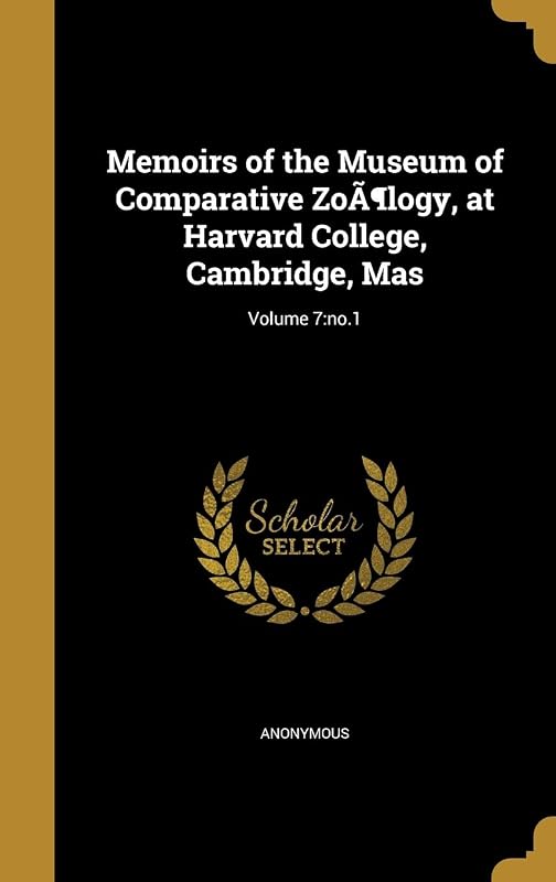 Memoirs of the Museum of Comparative Zoölogy, at Harvard College, Cambridge, Mas; Volume 7: no.1 by Anonymous