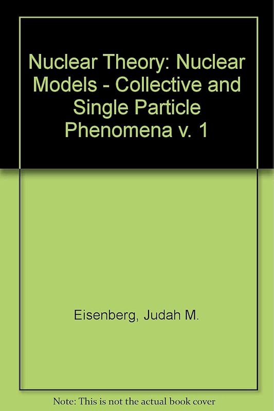 Nuclear Theory, Vol. 1: Nuclear Models- Collective and Single Particle Phenomena by Judah M Eisenberg