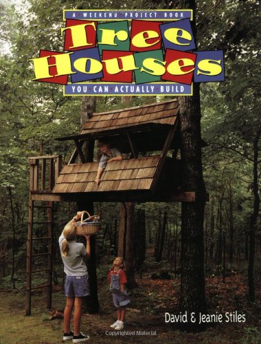 Tree Houses You Can Actually Build: A Weekend Project Book by David Stiles