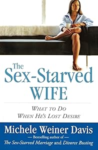 The Sex-Starved Wife: What to Do When He's Lost Desire by Michele Weiner Weiner Davis