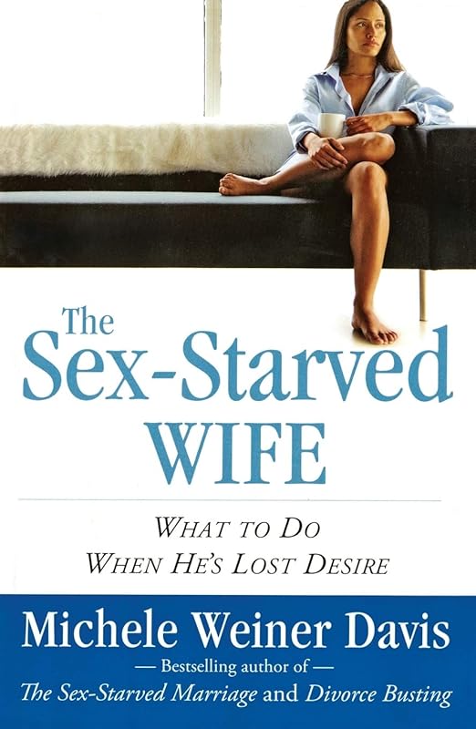 The Sex-Starved Wife: What to Do When He's Lost Desire by Michele Weiner Weiner Davis