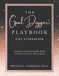 THE GOAL DIGGER'S PLAYBOOK: THE WORKBOOK: EIGHT STRATEGIES FOR #NEXTLEVEL SUCCESS by RHONDA L. ANDERSON PH.D