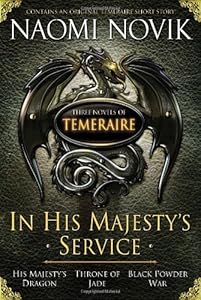 In His Majesty's Service: Three Novels of Temeraire (His Majesty's Service, Throne of Jade, and Black Powder War)