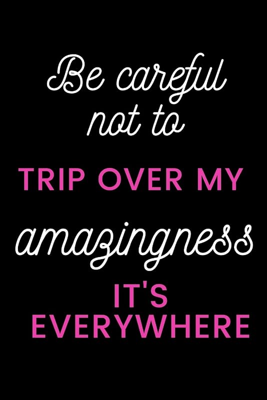 Be careful not to trip over my amazingness It's everywhere by star note books