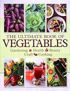 The Ultimate Book of Vegetables: GARDENING, HEALTH, BEAUTY, CRAFTS, COOKING by Editors at Reader's Digest