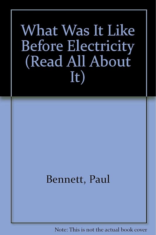What Was It Like Before Electricity (Read All About It) by Paul Bennett