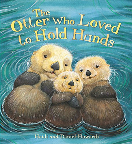The Otter Who Loved to Hold Hands by Heidi Howarth