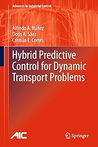 Hybrid Predictive Control for Dynamic Transport Problems (Advances in Industrial Control) by Alfredo Nunez