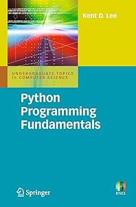 Python Programming Fundamentals (Undergraduate Topics in Computer Science) by Kent D. Lee