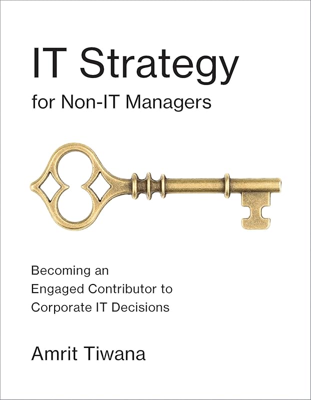 IT Strategy for Non-IT Managers: Becoming an Engaged Contributor to Corporate IT Decisions (Mit Press) by Amrit Tiwana
