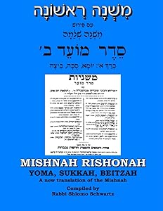 מִשְׁנָה רִאשׁוֹנָה עִם פֵּירוּשׁ מִשְׁנָה שְׁלֵמָה סֵדֶר מוֹעֵד ב' כְּרַךְ א': יוֹמָא, סֻכָּה, בֵּיצָה: MISHNAH RISHONAH YOMA, SUKKAH, BEITZAH A new translation of the Mishnah (Hebrew Edition) by Shlomo Schwartz