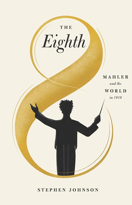 The Eighth: Mahler and the World in 1910 by Stephen Johnson
