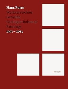 Hans Furer: Catalogue Raisonné: Paintings 1971-2013 by Hans Furer
