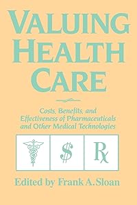 Valuing Health Care: Costs, Benefits, and Effectiveness of Pharmaceuticals and Other Medical Technologies