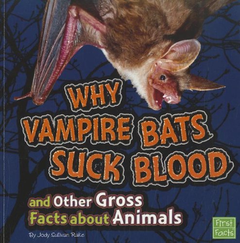 Why Vampire Bats Suck Blood and Other Gross Facts about Animals (First Facts: Gross Me Out) by Jody Sullivan Rake