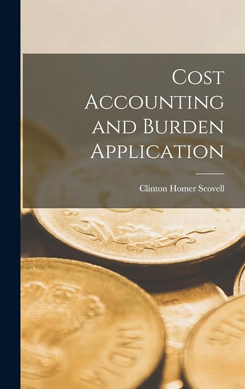 Cost Accounting and Burden Application by Clinton Homer Scovell