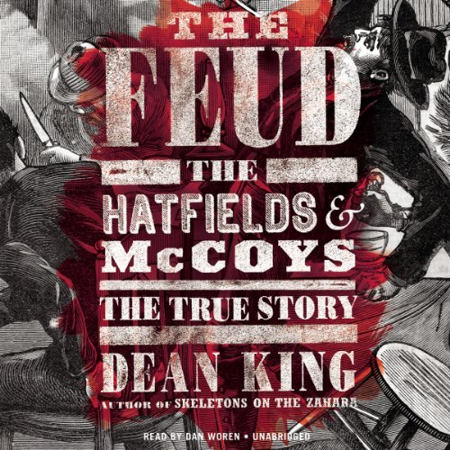 The Feud: The Hatfields &amp; McCoys: The True Story by Dean King