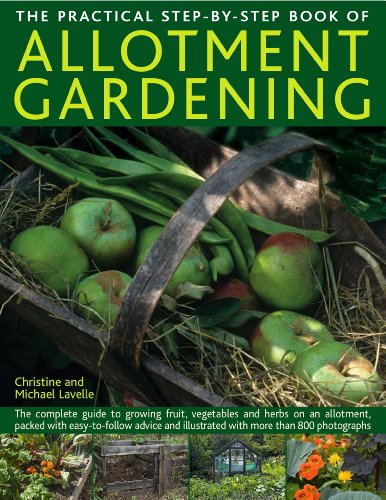 The Practical Step-By-Step Book of Allotment Gardening: The complete guide to growing fruit, vegetables and herbs on an allotment, packed with ... illustrated with more than 800 photographs by Christine Lavelle