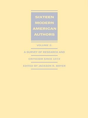 Sixteen Modern American Authors: A Survey of Research and Criticism since 1972