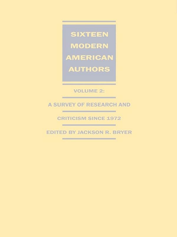 Sixteen Modern American Authors: A Survey of Research and Criticism since 1972 by Jackson R. Bryer