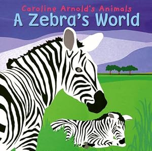 Caroline Arnold's Animals: a Zebra's World