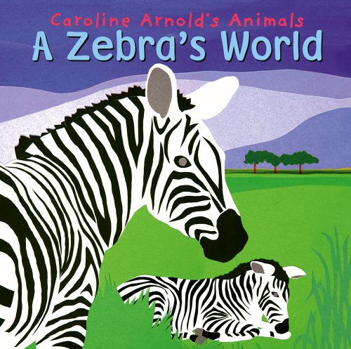 Caroline Arnold's Animals: a Zebra's World by Caroline Arnold