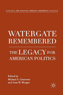 Watergate Remembered: The Legacy for American Politics (The Evolving American Presidency)