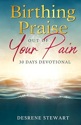 Birthing Praise Out of Your Pain: 30 Days Devotional