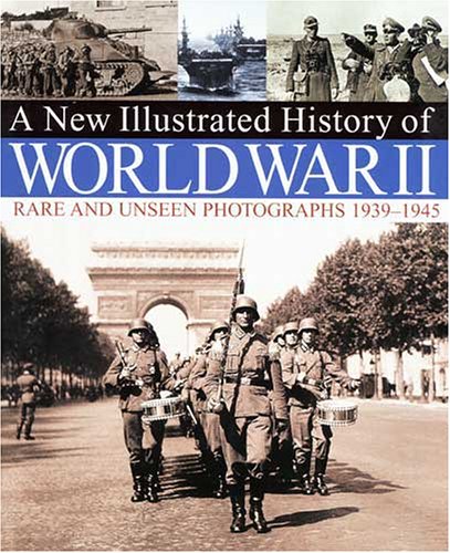 A New Illustrated History of World War II: Rare and Unseen Photographs 1939-1945 by Various