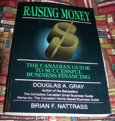 Raising Money : The Canadian Entrepreneur's Guide to Successful Business Financing by unknown author