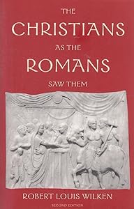 The Christians as the Romans Saw Them by Robert Louis Wilken