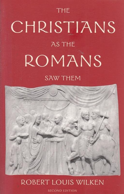 The Christians as the Romans Saw Them by Robert Louis Wilken