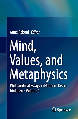 Mind, Values, and Metaphysics: Philosophical Essays in Honor of Kevin Mulligan - Volume 1