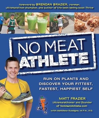 No Meat Athlete: Run on Plants and Discover Your Fittest, Fastest, Happiest Self
