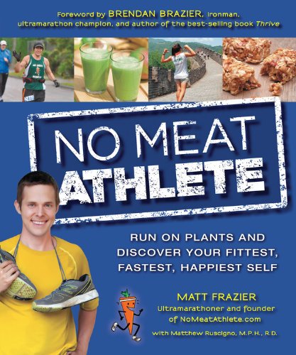 No Meat Athlete: Run on Plants and Discover Your Fittest, Fastest, Happiest Self by Matt Frazier