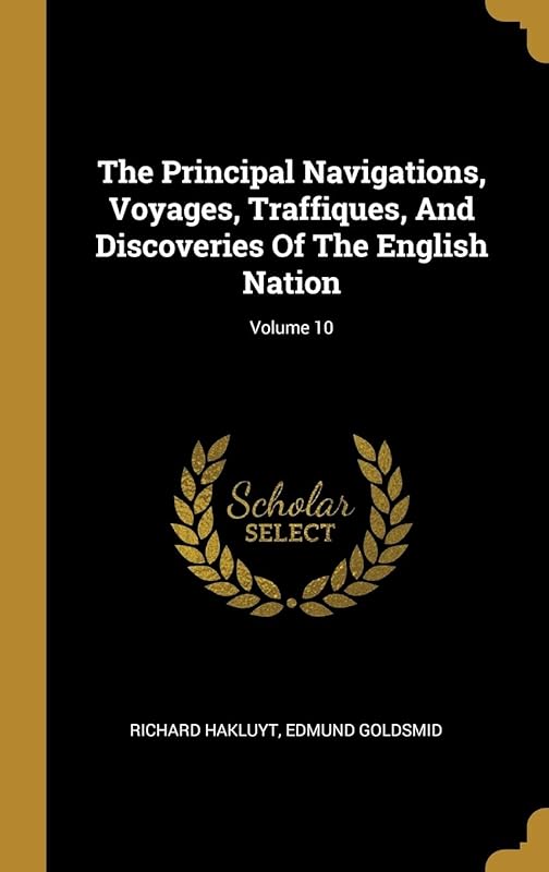 The Principal Navigations, Voyages, Traffiques, And Discoveries Of The English Nation; Volume 10 by Richard Hakluyt
